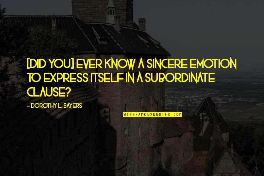 Subordinate Quotes By Dorothy L. Sayers: [Did you] ever know a sincere emotion to