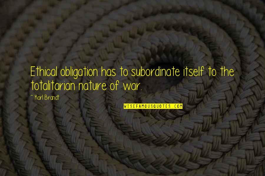 Subordinate Quotes By Karl Brandt: Ethical obligation has to subordinate itself to the