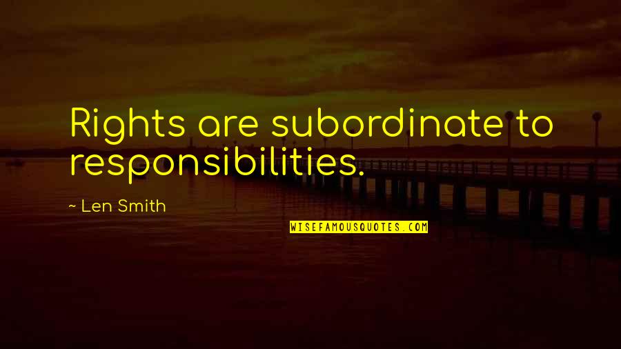 Subordinate Quotes By Len Smith: Rights are subordinate to responsibilities. Subordinate Quotes By Len Smith: Rights are subordinate to responsibilities.
