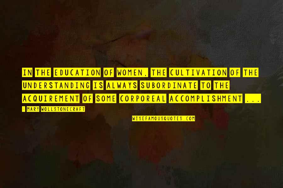 Subordinate Quotes By Mary Wollstonecraft: In the education of women, the cultivation of Subordinate Quotes By Mary Wollstonecraft: In the education of women, the cultivation of