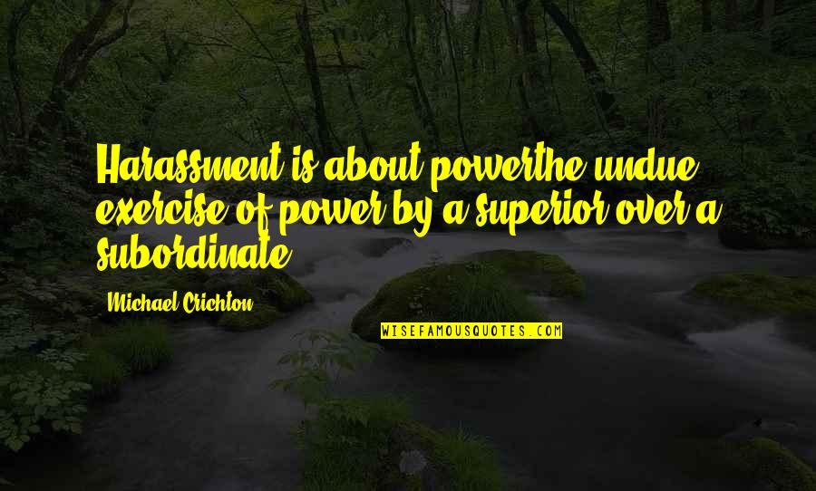 Subordinate Quotes By Michael Crichton: Harassment is about powerthe undue exercise of power Subordinate Quotes By Michael Crichton: Harassment is about powerthe undue exercise of power