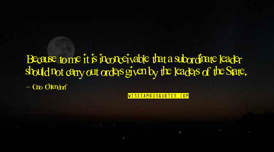 Subordinate Quotes By Otto Ohlendorf: Because to me it is inconceivable that a Subordinate Quotes By Otto Ohlendorf: Because to me it is inconceivable that a