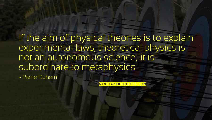 Subordinate Quotes By Pierre Duhem: If the aim of physical theories is to Subordinate Quotes By Pierre Duhem: If the aim of physical theories is to