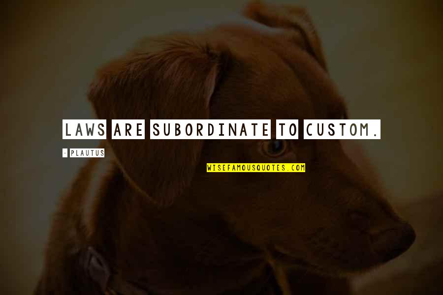 Subordinate Quotes By Plautus: Laws are subordinate to custom. Subordinate Quotes By Plautus: Laws are subordinate to custom.