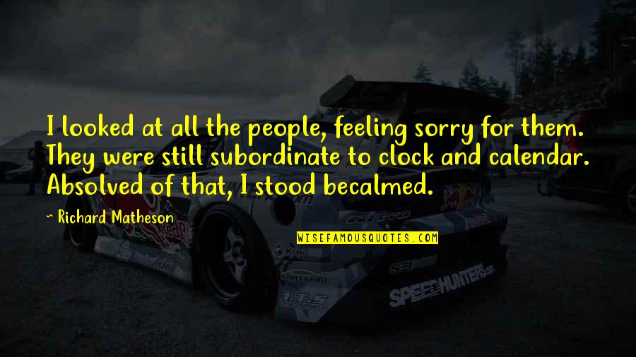 Subordinate Quotes By Richard Matheson: I looked at all the people, feeling sorry Subordinate Quotes By Richard Matheson: I looked at all the people, feeling sorry