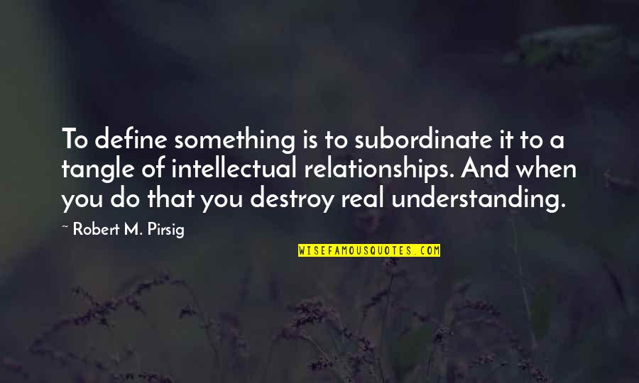 Subordinate Quotes By Robert M. Pirsig: To define something is to subordinate it to Subordinate Quotes By Robert M. Pirsig: To define something is to subordinate it to