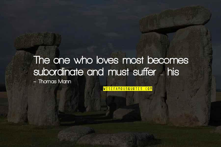 Subordinate Quotes By Thomas Mann: The one who loves most becomes subordinate and