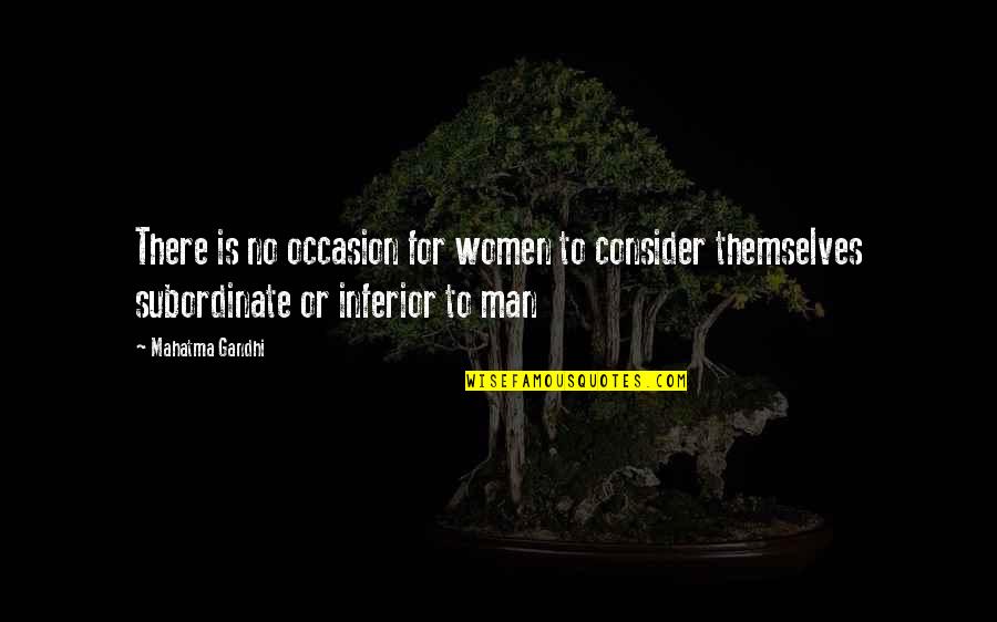Subordinates Quotes By Mahatma Gandhi: There is no occasion for women to consider