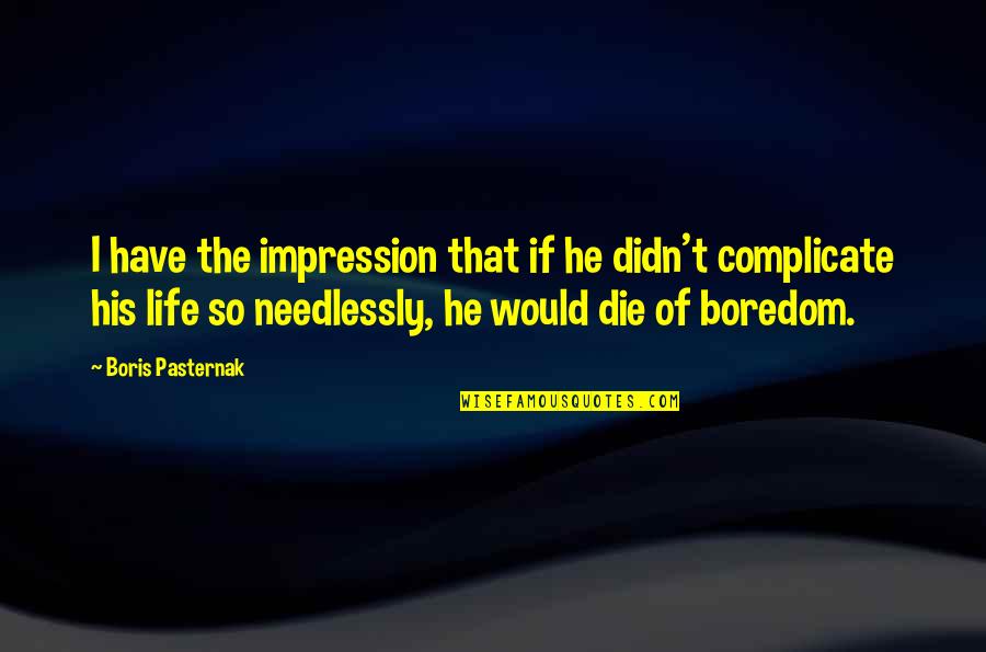 Subordonner Quotes By Boris Pasternak: I have the impression that if he didn't