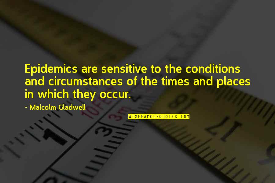 Subordonner Quotes By Malcolm Gladwell: Epidemics are sensitive to the conditions and circumstances