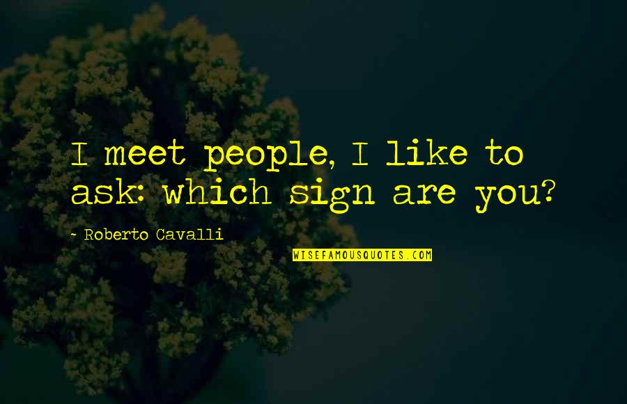 Suborna Quotes By Roberto Cavalli: I meet people, I like to ask: which