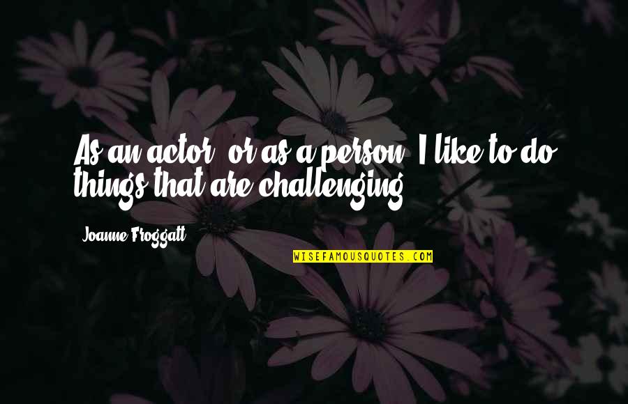 Subornation Of Perjury Quotes By Joanne Froggatt: As an actor, or as a person, I