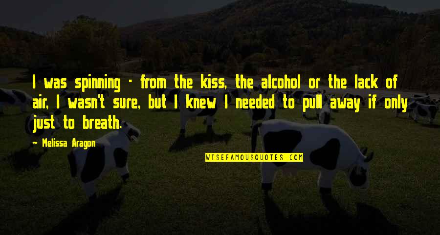 Suborned Quotes By Melissa Aragon: I was spinning - from the kiss, the