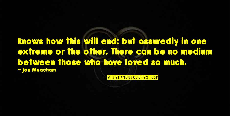 Suborning Fraud Quotes By Jon Meacham: knows how this will end: but assuredly in