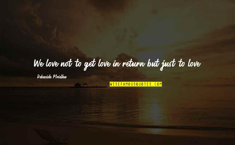 Suborning Treason Quotes By Debasish Mridha: We love not to get love in return