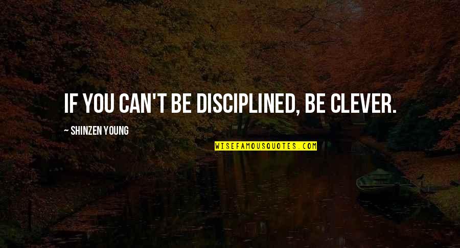 Suborns Quotes By Shinzen Young: If you can't be disciplined, be clever.