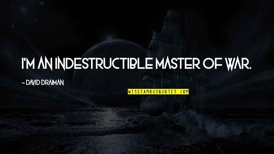 Subota Vreme Quotes By David Draiman: I'm an indestructible master of war.