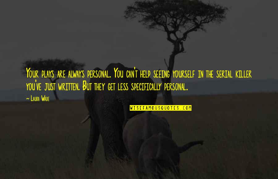 Subpersonalities Psychosynthesis Quotes By Laura Wade: Your plays are always personal. You can't help Subpersonalities Psychosynthesis Quotes By Laura Wade: Your plays are always personal. You can't help