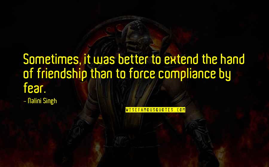 Subpersonalities Psychosynthesis Quotes By Nalini Singh: Sometimes, it was better to extend the hand Subpersonalities Psychosynthesis Quotes By Nalini Singh: Sometimes, it was better to extend the hand