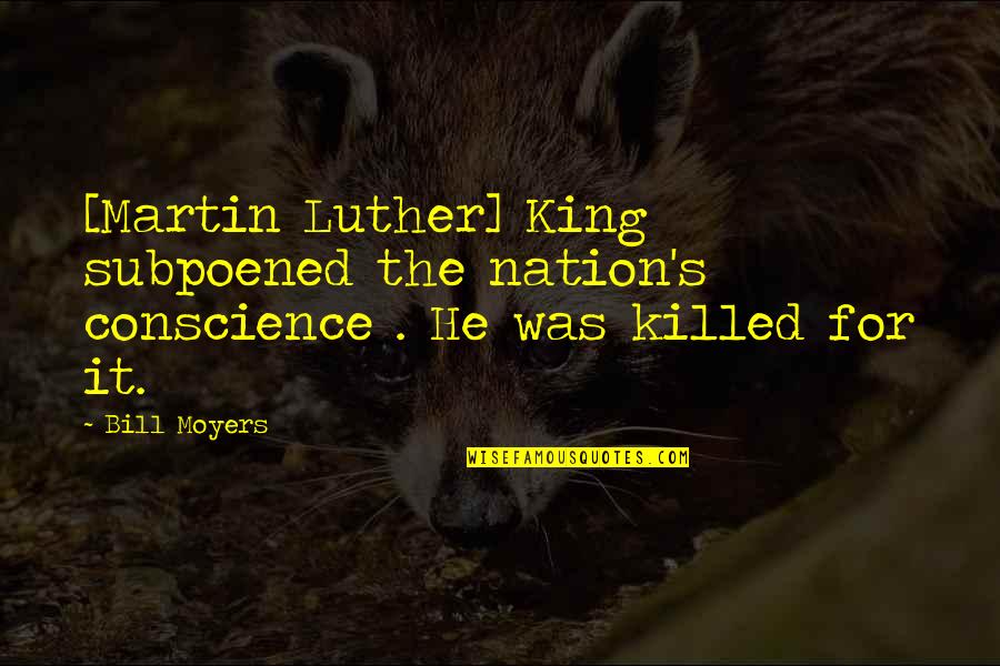 Subpoened Quotes By Bill Moyers: [Martin Luther] King subpoened the nation's conscience .