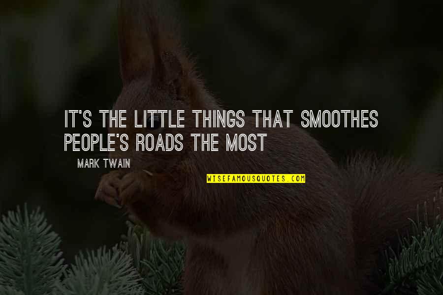 Subpopulation Quotes By Mark Twain: It's the little things that smoothes people's roads