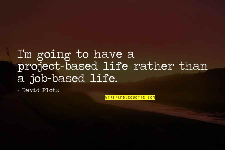 Subproject Quotes By David Plotz: I'm going to have a project-based life rather