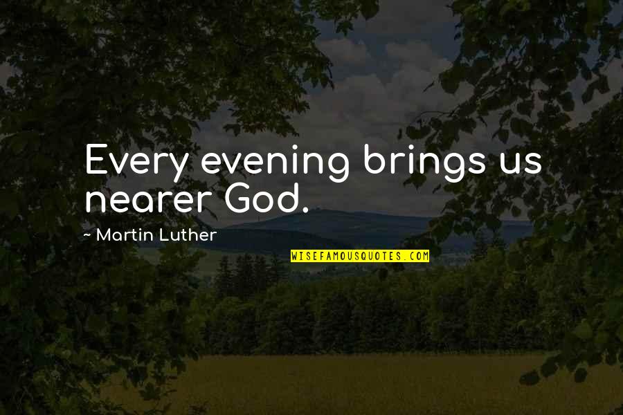 Subrahmanyam Bhajan Quotes By Martin Luther: Every evening brings us nearer God. Subrahmanyam Bhajan Quotes By Martin Luther: Every evening brings us nearer God.