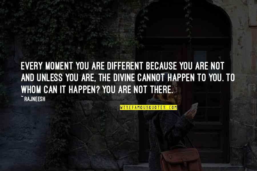 Subrahmanyam Ganti Quotes By Rajneesh: Every moment you are different because you are Subrahmanyam Ganti Quotes By Rajneesh: Every moment you are different because you are