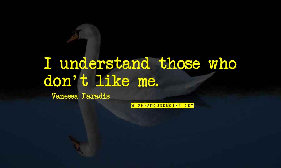 Subramanian Md Quotes By Vanessa Paradis: I understand those who don't like me.