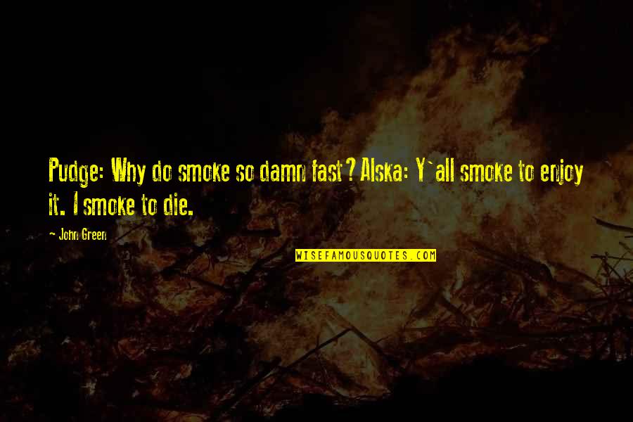 Subramaniya Bharathiar Quotes By John Green: Pudge: Why do smoke so damn fast?Alska: Y'all