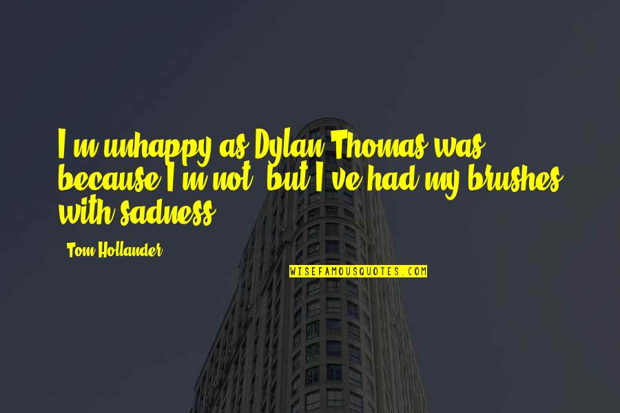 Subramaniya Bharathiyar Quotes By Tom Hollander: I'm unhappy as Dylan Thomas was, because I'm