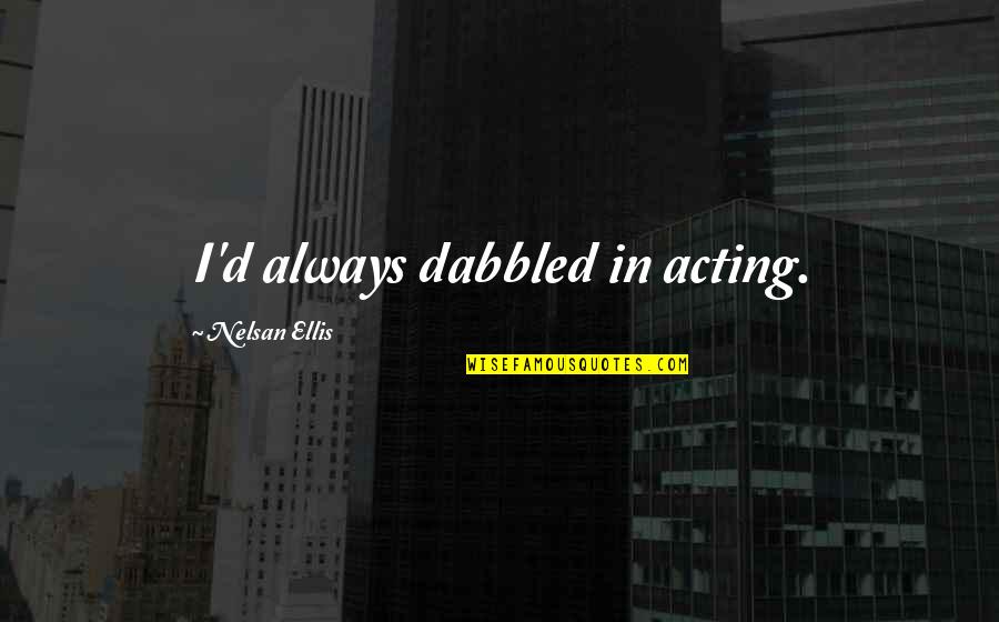 Subramaniya Puram Quotes By Nelsan Ellis: I'd always dabbled in acting. Subramaniya Puram Quotes By Nelsan Ellis: I'd always dabbled in acting.
