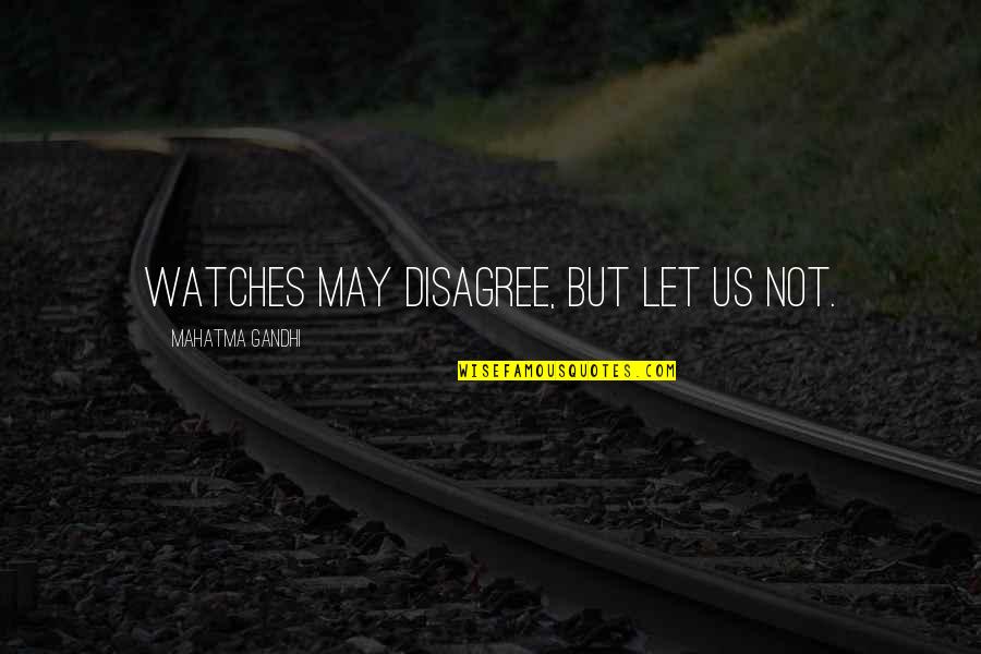 Subramaniyamjaya953 Quotes By Mahatma Gandhi: Watches may disagree, but let us not.