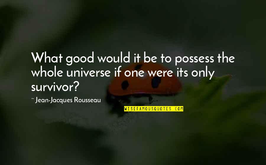 Subrata Chakraborty Quotes By Jean-Jacques Rousseau: What good would it be to possess the