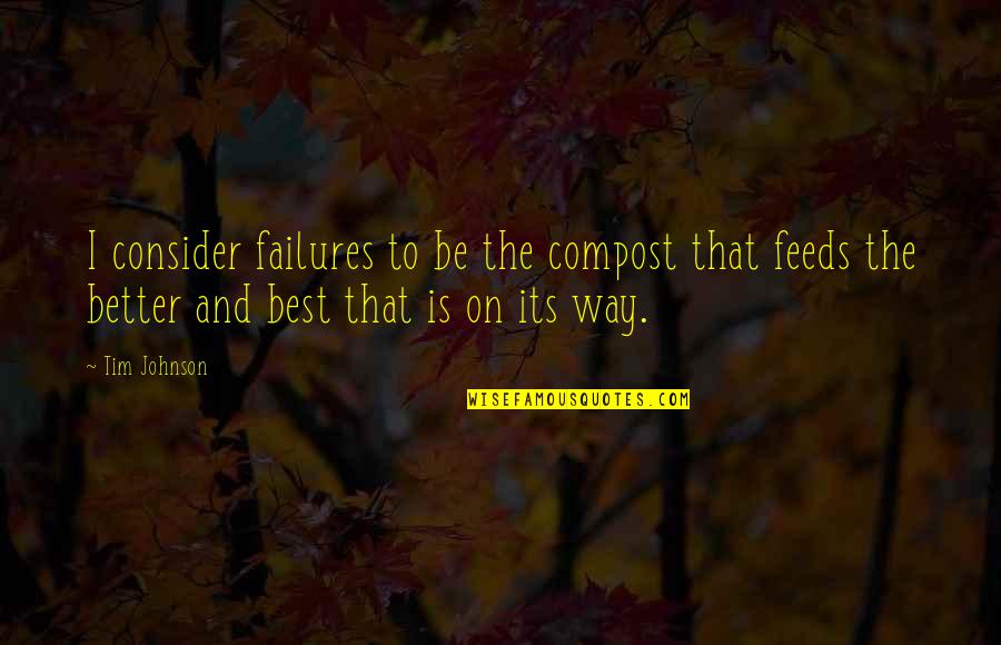 Subrayar En Quotes By Tim Johnson: I consider failures to be the compost that Subrayar En Quotes By Tim Johnson: I consider failures to be the compost that