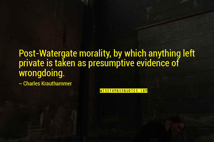 Subrenatural Online Quotes By Charles Krauthammer: Post-Watergate morality, by which anything left private is Subrenatural Online Quotes By Charles Krauthammer: Post-Watergate morality, by which anything left private is