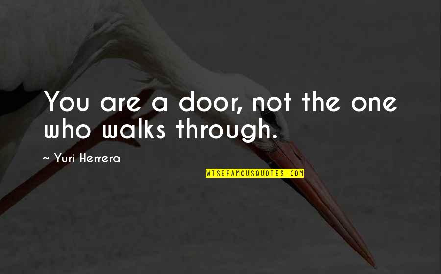 Subs Quotes By Yuri Herrera: You are a door, not the one who