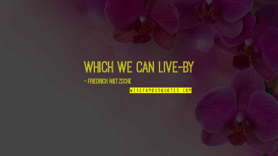 Subsample Def Quotes By Friedrich Nietzsche: Which we can live-by