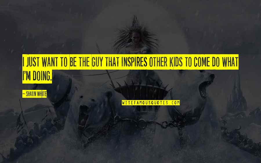 Subscribe Chanakya Niti Quotes By Shaun White: I just want to be the guy that
