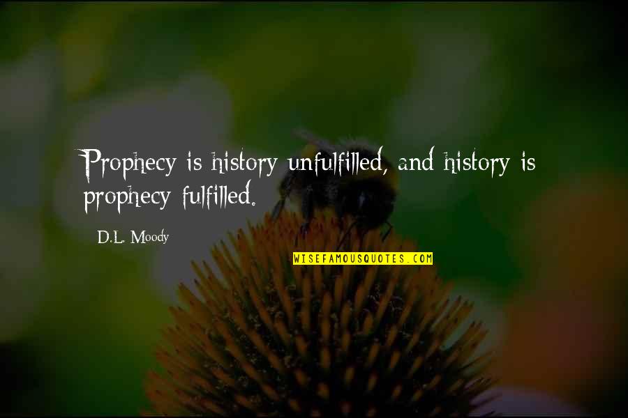 Subscribe Good Quotes By D.L. Moody: Prophecy is history unfulfilled, and history is prophecy