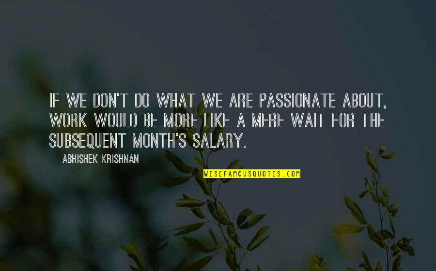 Subsequent Quotes By Abhishek Krishnan: If we don't do what we are passionate