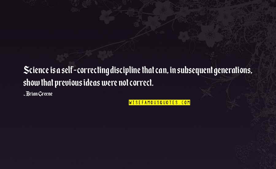 Subsequent Quotes By Brian Greene: Science is a self-correcting discipline that can, in