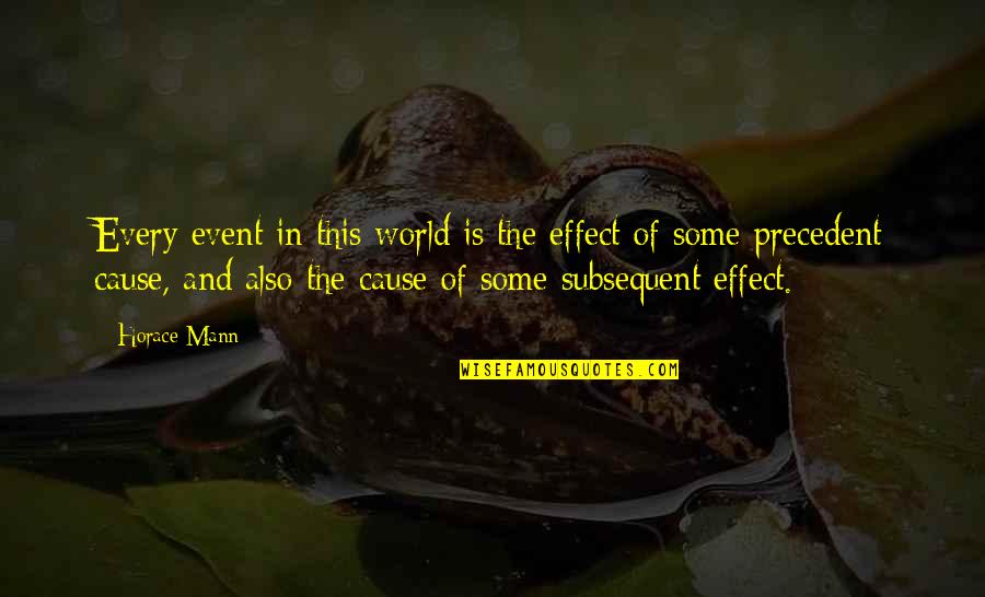 Subsequent Quotes By Horace Mann: Every event in this world is the effect