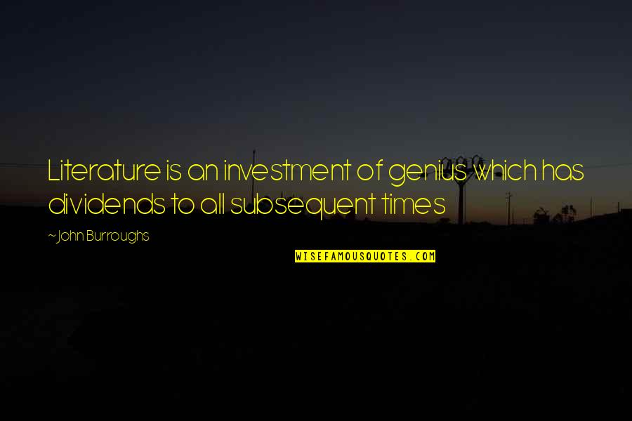 Subsequent Quotes By John Burroughs: Literature is an investment of genius which has
