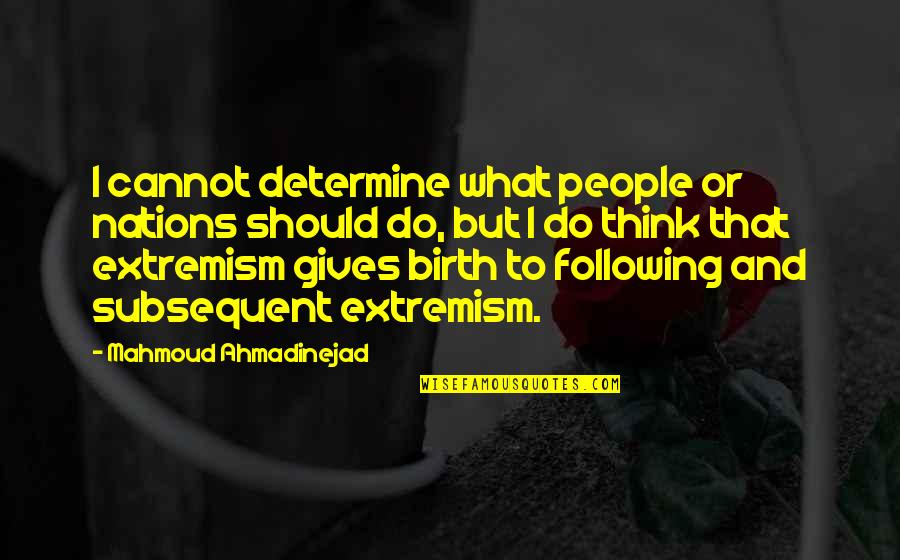Subsequent Quotes By Mahmoud Ahmadinejad: I cannot determine what people or nations should