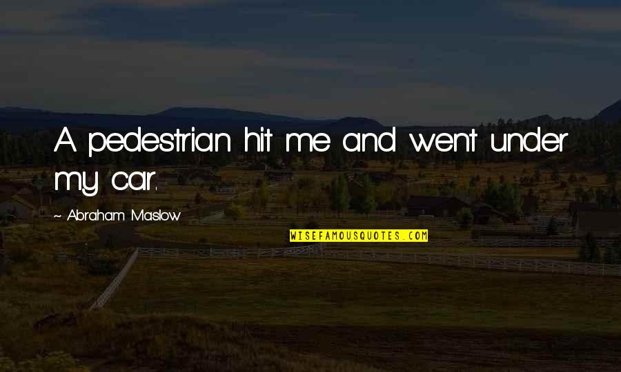 Subservient Bible Quotes By Abraham Maslow: A pedestrian hit me and went under my Subservient Bible Quotes By Abraham Maslow: A pedestrian hit me and went under my