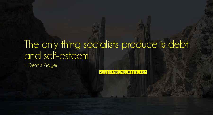 Subservient Women Quotes By Dennis Prager: The only thing socialists produce is debt and Subservient Women Quotes By Dennis Prager: The only thing socialists produce is debt and