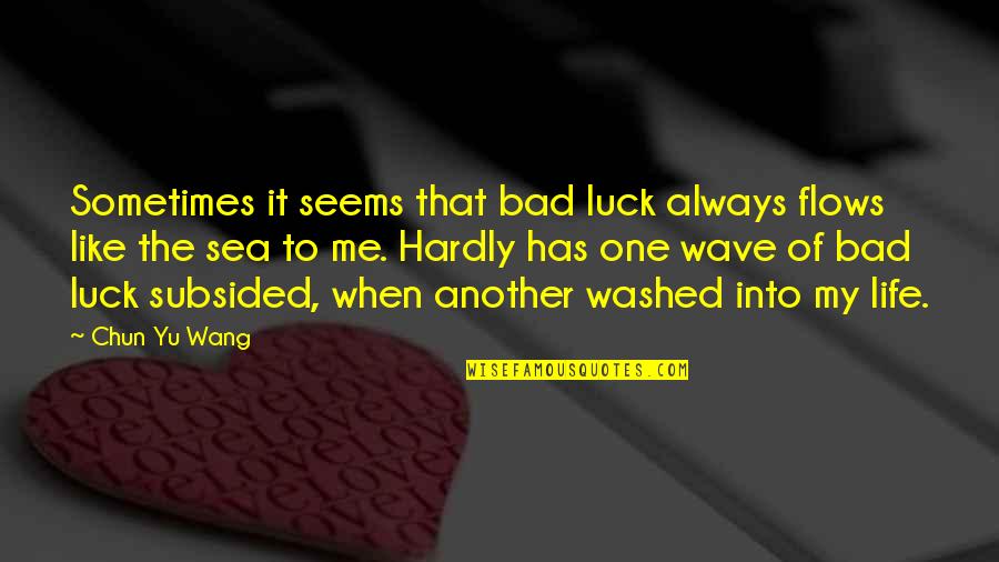 Subsided Quotes By Chun Yu Wang: Sometimes it seems that bad luck always flows