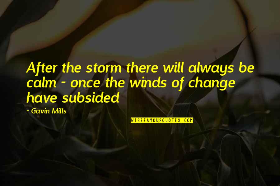 Subsided Quotes By Gavin Mills: After the storm there will always be calm