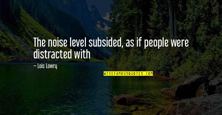 Subsided Quotes By Lois Lowry: The noise level subsided, as if people were